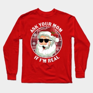 Ask Your Mom If I'm Real Naughty Santa Claus Christmas Funny Long Sleeve T-Shirt